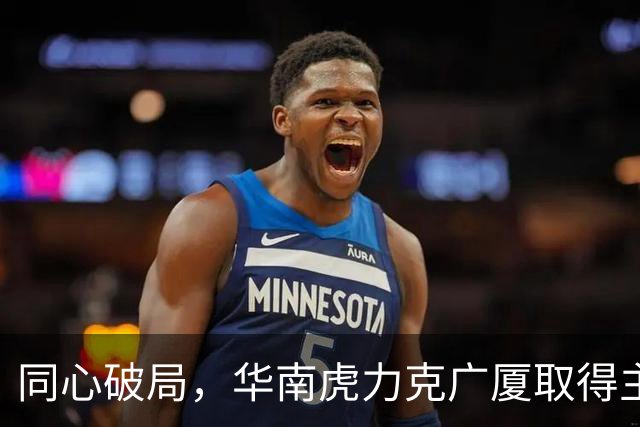 同心破局，华南虎力克广厦取得主场开门红！
